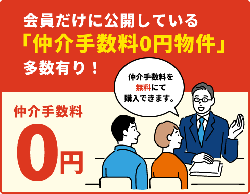 会員だけに公開している「仲介手数料０円物件」多数有り！仲介手数料を無料にてご購入できます。