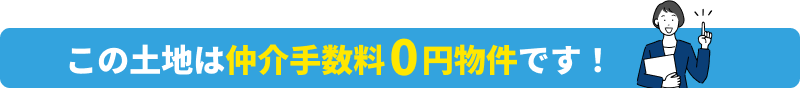 この土地は仲介手数料0円物件です！